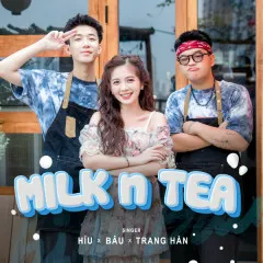 Lời bài hát Milk n Tea – Híu, Bâu, Trang Hàn