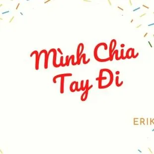 Lời bài hát Mình Chia Tay Đi – ERIK | Mình Chia Tay Đi Lyrics