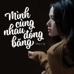 Lời bài hát Mình Cùng Nhau Đóng Băng – Thùy Chi