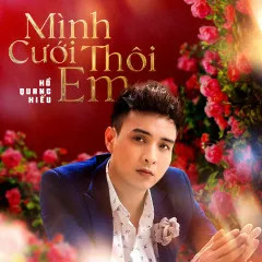 Lời bài hát Mình Cưới Thôi Em – Hồ Quang Hiếu, ACV