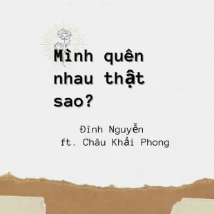 Lời bài hát Mình quên nhau thật sao - Đình Nguyễn ft. Châu Khải Phong | Mình quên nhau thật sao Lyrics