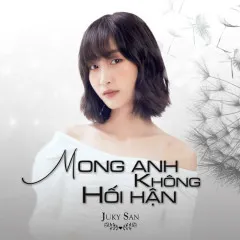 Lời bài hát Mong Anh Không Hối Hận – Juky San