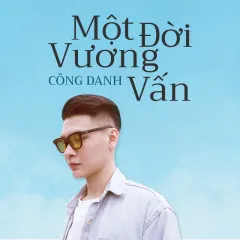 Lời bài hát Một Đời Vương Vấn – Công Danh