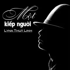 Lời bài hát Một Kiếp Người – Lyna Thùy Linh