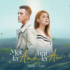 Lời bài hát Một Là Anh Hai Là Ai – Minh Châu