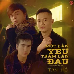 Lời bài hát Một Lần Yêu Trăm Lần Đau – Tam Hổ