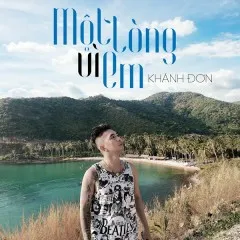 Lời bài hát Một Lòng Vì Em (Beat) – Khánh Đơn