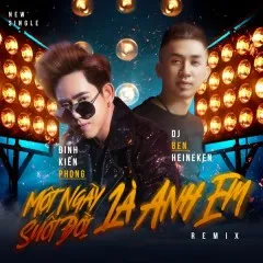 Lời bài hát Một Ngày Là Anh Em Suốt Đời Là Anh Em (Remix) – Đinh Kiến Phong, Ben Heineken