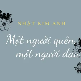 Lời bài hát Một người quên, một người đau - Nhật Kim Anh | Một người quên, một người đau Lyrics