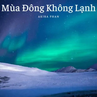 Lời bài hát Mùa Đông Không Lạnh - Akira Phan | Mùa Đông Không Lạnh Lyrics