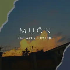 Lời bài hát Muốn – Ed.Hast, HuyenKi