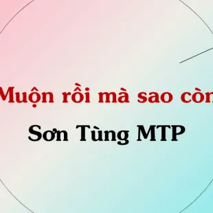 Lời bài hát Muộn rồi mà sao còn - Sơn Tùng M-TP | Muộn rồi mà sao còn Lyrics