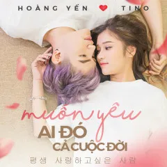 Lời bài hát Muốn Yêu Ai Đó Cả Cuộc Đời – Hoàng Yến Chibi, Tino