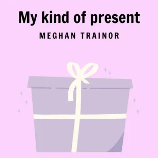 Lời bài hát My kind of present - Meghan Trainor | My kind of present lyrics