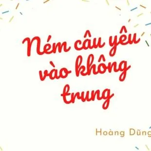 Lời bài hát Ném câu yêu vào không trung - Hoàng Dũng | Ném câu yêu vào không trung Lyrics