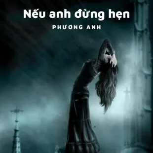 Lời bài hát Nếu anh đừng hẹn - Phương Anh | Nếu anh đừng hẹn Lyrics