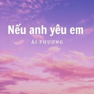 Lời bài hát Nếu anh yêu em - Ái Phương | Nếu anh yêu em Lyrics