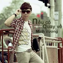 Lời bài hát Nếu Có Quay Về (Daniel Mastro Remix) – Minh Vương M4U