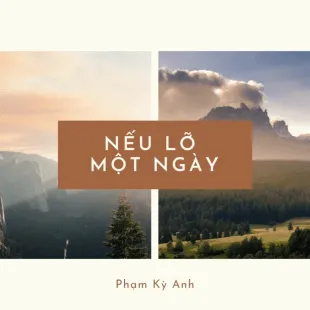 Lời bài hát Nếu lỡ một ngày - Phạm Kỳ Anh | Nếu lỡ một ngày Lyrics