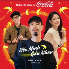 Lời bài hát Nếu Mình Gần Nhau – Đen, Chi Pu, Lynk Lee