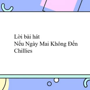 Lời bài hát Nếu Ngày Mai Không Đến - Chillies | Nếu Ngày Mai Không Đến Lyrics