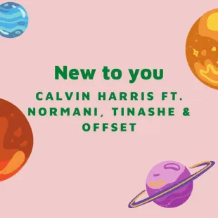 Lời bài hát New to you - Calvin Harris Ft. Normani, Tinashe & Offset | New to you Lyrics