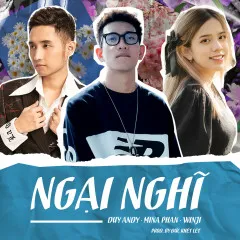 Lời bài hát Ngại Nghĩ – Duy Andy, Mina Phan, Winji