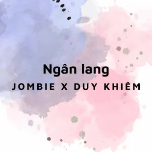 Lời bài hát Ngân lang - Jombie X Duy Khiêm | Ngân lang Lyrics