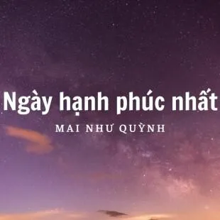 Lời bài hát Ngày hạnh phúc nhất - Mai Như Quỳnh | Ngày hạnh phúc nhất Lyrics