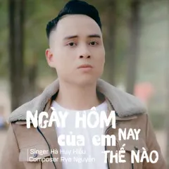 Lời bài hát Ngày Hôm Nay Của Em Thế Nào (Beat) – Hà Huy Hiếu