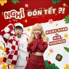 Lời bài hát NGHỈ ĐÓN TẾT?! – Ricky Star, MIN, Hoaprox