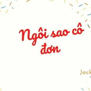 Lời bài hát Ngôi sao cô đơn - Jack | Ngôi sao cô đơn Lyrics