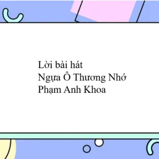 Lời bài hát Ngựa Ô Thương Nhớ - Phạm Anh Khoa | Ngựa Ô Thương Nhớ Lyrics