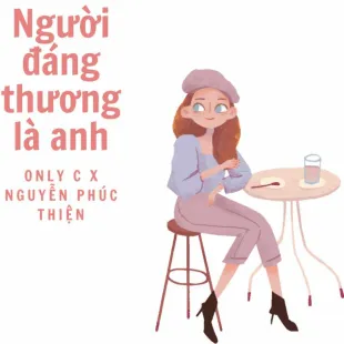 Lời bài hát Người đáng thương là anh - Only C X Nguyễn Phúc Thiện | Người đáng thương là anh Lyrics