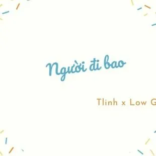 Lời bài hát Người đi bao - Tlinh x Low G | Người đi bao Lyrics