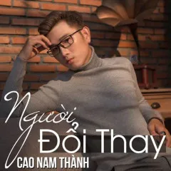 Lời bài hát Người Đổi Thay – Cao Nam Thành