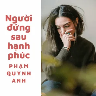 Lời bài hát Người đứng sau hạnh phúc - Phạm Quỳnh Anh | Người đứng sau hạnh phúc Lyrics