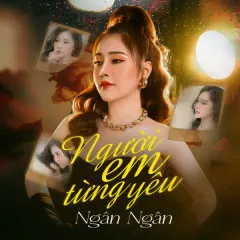 Lời bài hát Người Em Từng Yêu (AM Remix) – Ngân Ngân