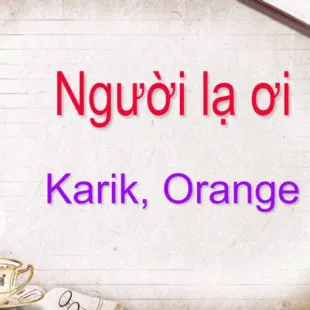 Lời bài hát Người lạ ơi - Karik, Orange | Người lạ ơi Lyrics
