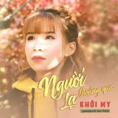 Lời bài hát Người Lạ Thoáng Qua – Khởi My