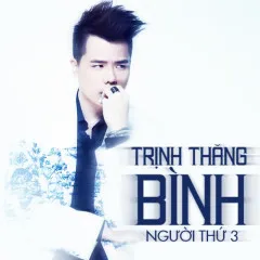 Lời bài hát Người Thứ 3 – Trịnh Thăng Bình