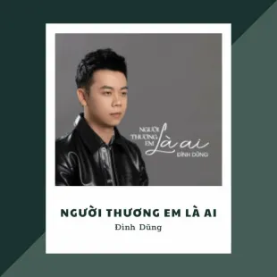 Lời bài hát Người thương em là ai - Đình Dũng | Người thương em là ai Lyrics