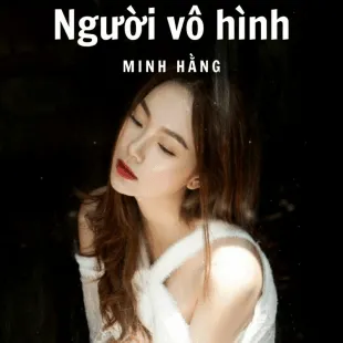 Lời bài hát Người vô hình - Minh Hằng | Người vô hình Lyrics