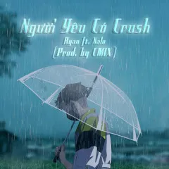 Lời bài hát Người Yêu Có Crush – RYAN, NALO, CM1X