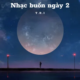 Lời bài hát Nhạc buồn ngày 2 - T.R.I | Nhạc buồn ngày 2 Lyrics