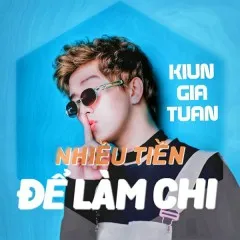 Lời bài hát Nhiều Tiền Để Làm Chi – Kiun Gia Tuấn