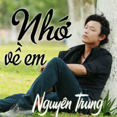 Lời bài hát Nhớ Về Em – Nguyên Trung