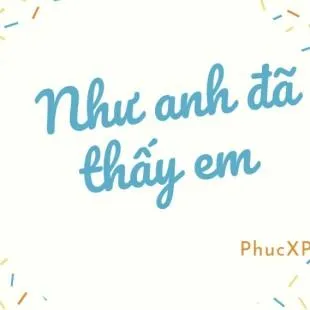 Lời bài hát Như anh đã thấy em - PhucXP | Như anh đã thấy em Lyrics