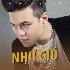 Lời bài hát Như Gió Với Mây (Beat) – Đinh Đại Vũ