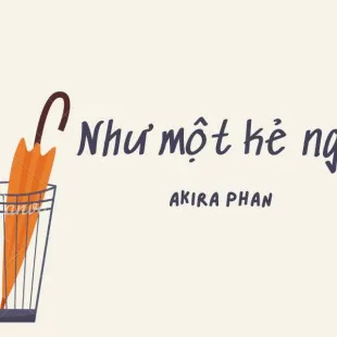 Lời bài hát Như một kẻ ngốc - Akira Phan | Như một kẻ ngốc Lyrics